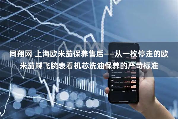 同翔网 上海欧米茄保养售后——从一枚停走的欧米茄蝶飞腕表看机芯洗油保养的严苛标准